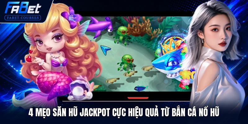 Bắn Cá Nổ Hũ - Trải Nghiệm Săn Cá Trúng Hũ Jackpot FABET 3 4 mẹo săn hũ Jackpot cực hiệu quả từ bắn cá nổ hũ