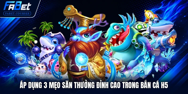 Áp dụng 3 mẹo săn thưởng đỉnh cao trong Bắn Cá H5