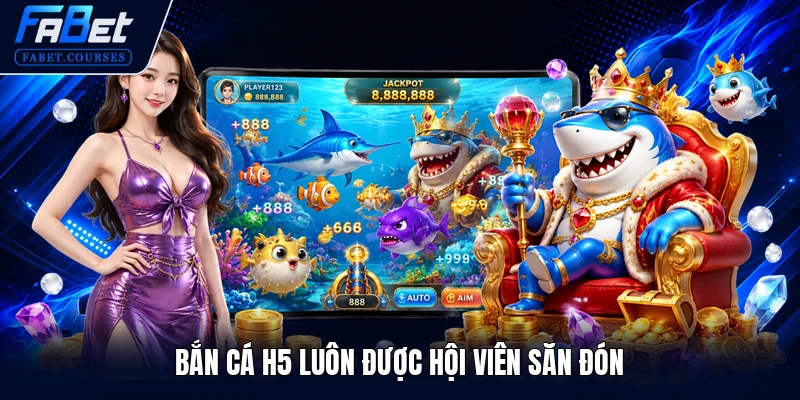 Bắn Cá H5 luôn được hội viên săn đón
