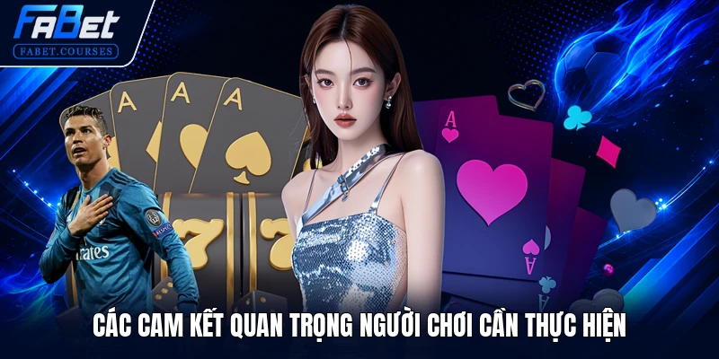 Điều Khoản Sử Dụng FABET 3 Các cam kết quan trọng người chơi cần thực hiện