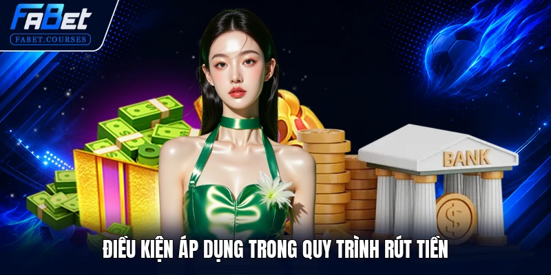 Điều kiện áp dụng trong quy trình rút tiền