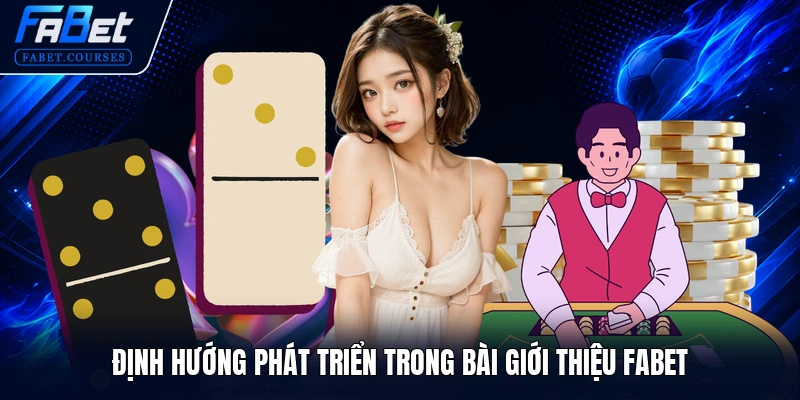 Giới Thiệu FABET 2 Định hướng phát triển trong bài giới thiệu FABET