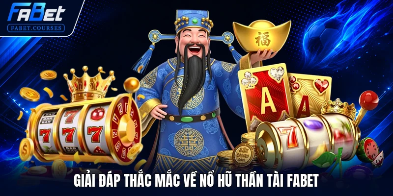 Giải đáp thắc mắc về Nổ Hũ Thần Tài FABET