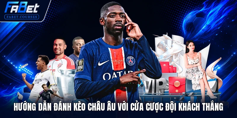Hướng dẫn đánh kèo châu Âu với cửa cược đội khách thắng