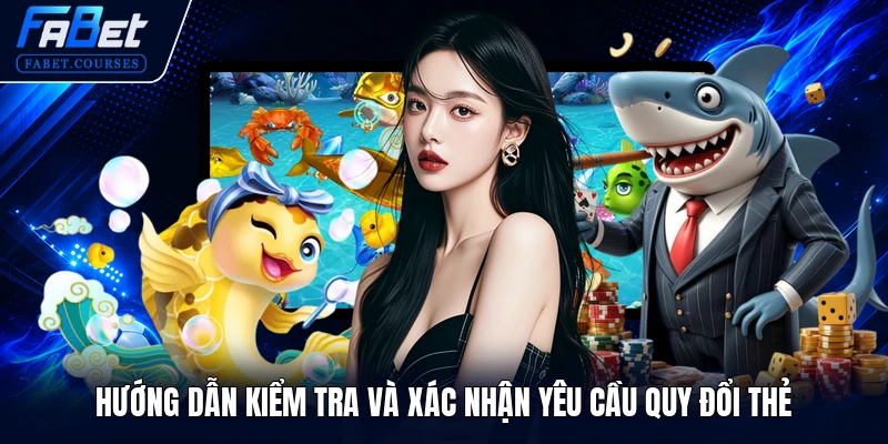 Bắn Cá Đổi Thưởng Thẻ Cào - Hình Thức Giải Trí Hot Nhất 2026 3 Hướng dẫn kiểm tra và xác nhận yêu cầu quy đổi thẻ