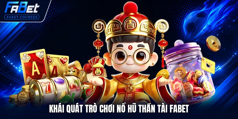 Khái quát trò chơi Nổ Hũ Thần Tài FABET