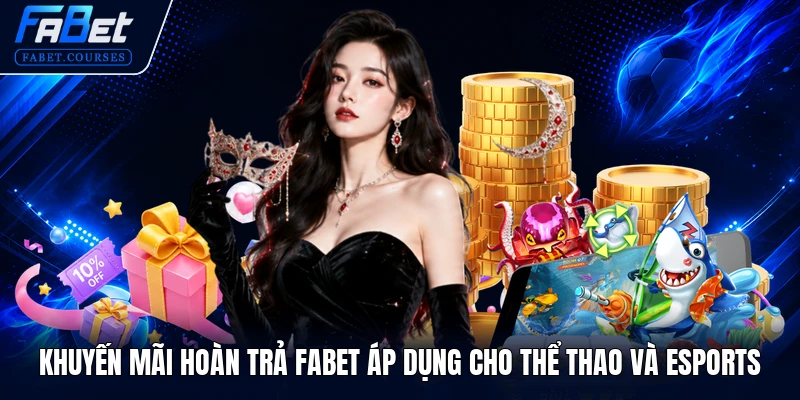 Khuyến Mãi Hoàn Trả FABET - Chính Sách Ưu Đãi Đỉnh Cao 2026 2 Khuyến mãi hoàn trả FABET áp dụng cho Thể thao và Esports