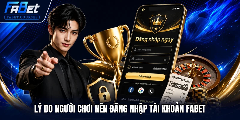 ĐĂNG NHẬP FABET 1 Lý do người chơi nên đăng nhập tài khoản FABET