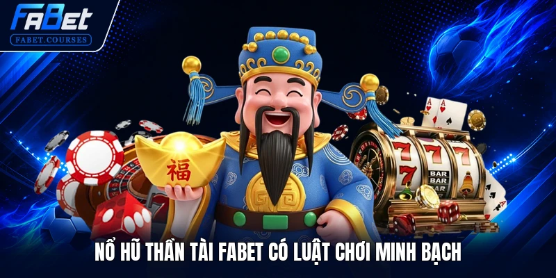 Nổ Hũ Thần Tài FABET có luật chơi minh bạch