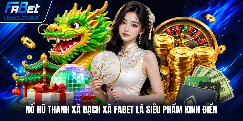 Nổ Hũ Thanh Xà Bạch Xà FABET - Quay Hũ Đỉnh Cao 2026 1 Nổ Hũ Thanh Xà Bạch Xà FABET là siêu phẩm kinh điển