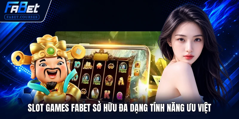 Slot Games FABET sở hữu đa dạng tính năng ưu việt