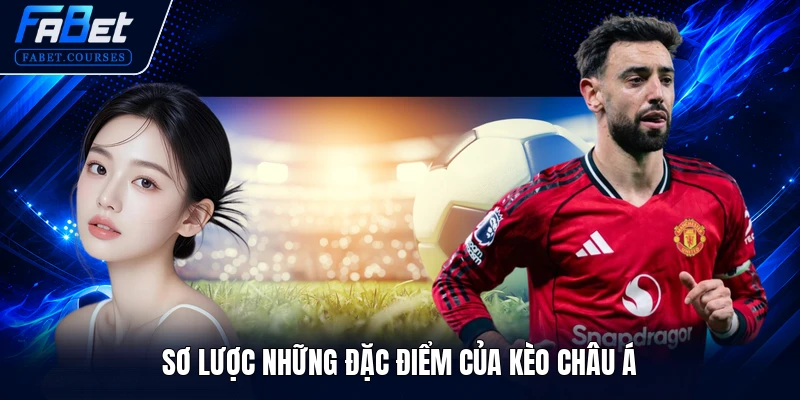 Kèo Châu Á - Học Hỏi Top 4 Kinh Nghiệm Nhận Định Thắng Lớn 1 Sơ lược những đặc điểm của kèo châu Á
