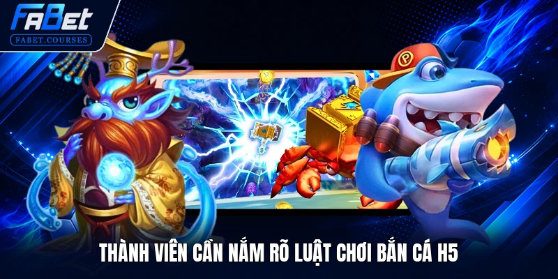 Thành viên cần nắm rõ luật chơi Bắn Cá H5
