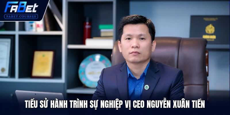 Nguyễn Xuân Tiền 1 Tiểu sử hành trình sự nghiệp vị CEO Nguyễn Xuân Tiền