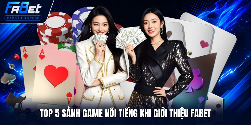 Giới Thiệu FABET 3 Top 5 sảnh game nổi tiếng khi giới thiệu FABET