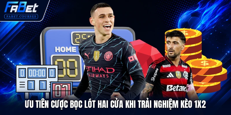 Ưu tiên cược bọc lót hai cửa khi trải nghiệm kèo 1X2